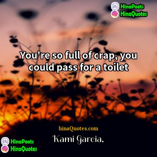 Kami Garcia Quotes | You're so full of crap, you could